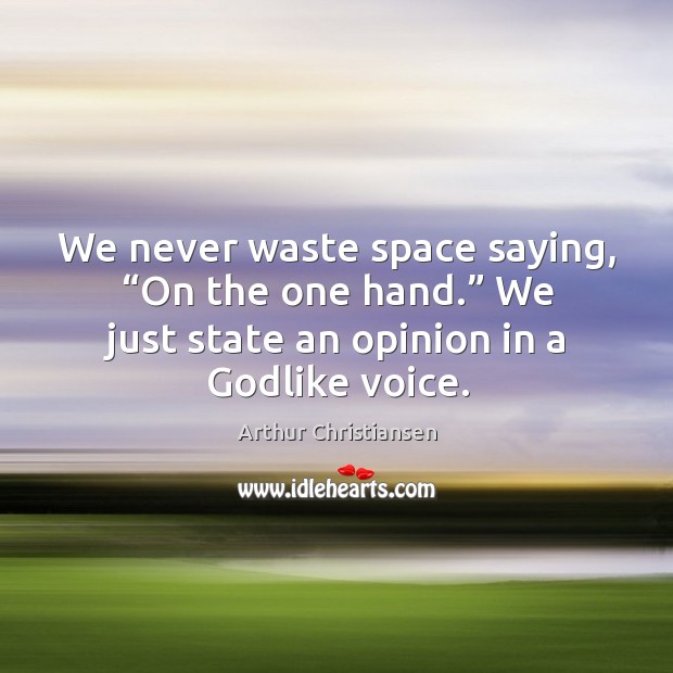 We never waste space saying, “on the one hand.” we just state an opinion in a Godlike voice. Arthur Christiansen Picture Quote