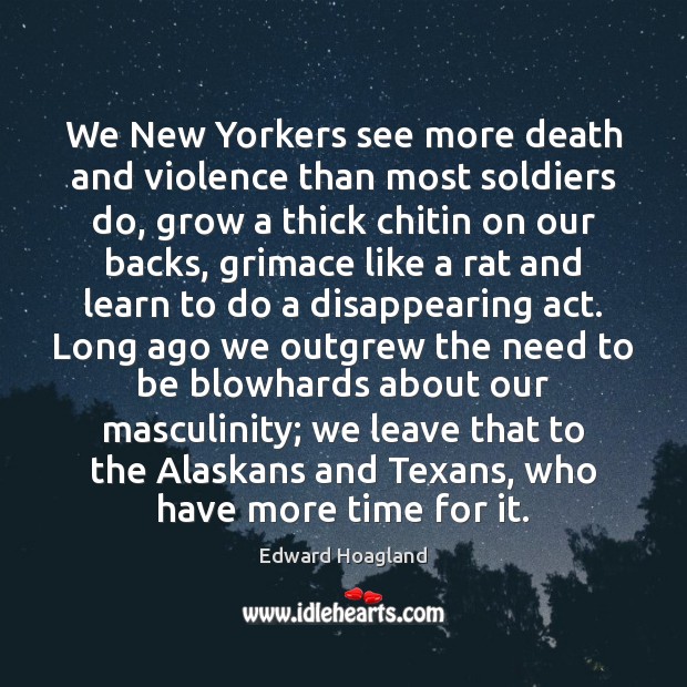 We New Yorkers see more death and violence than most soldiers do, Edward Hoagland Picture Quote