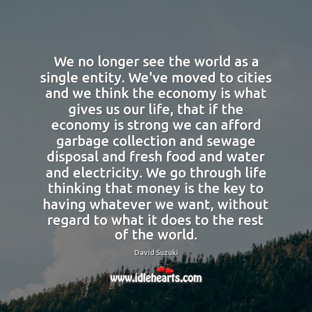We no longer see the world as a single entity. We’ve moved David Suzuki Picture Quote