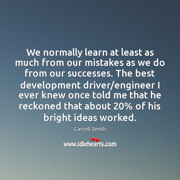We normally learn at least as much from our mistakes as we Carroll Smith Picture Quote