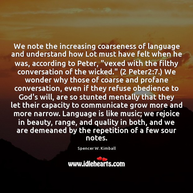 We note the increasing coarseness of language and understand how Lot must Spencer W. Kimball Picture Quote