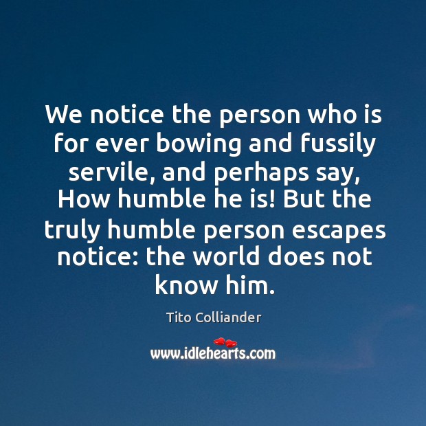 We notice the person who is for ever bowing and fussily servile, Tito Colliander Picture Quote