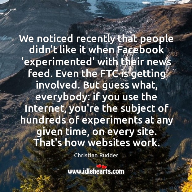 We noticed recently that people didn’t like it when Facebook ‘experimented’ with Christian Rudder Picture Quote