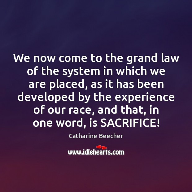 We now come to the grand law of the system in which Catharine Beecher Picture Quote