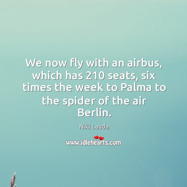 We now fly with an airbus, which has 210 seats, six times the week to palma to the spider of the air berlin. Niki Lauda Picture Quote