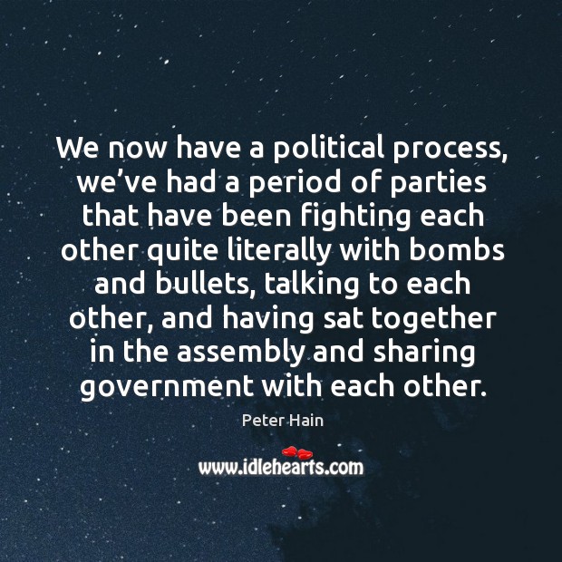We now have a political process, we’ve had a period of parties that have been fighting Peter Hain Picture Quote