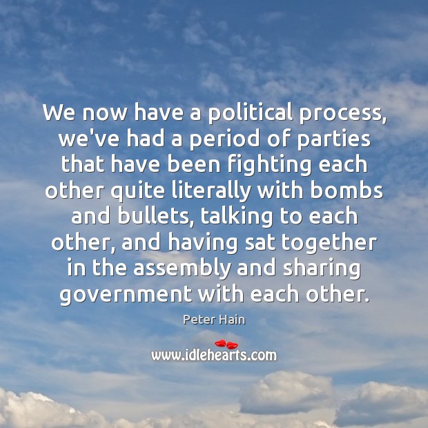 We now have a political process, we’ve had a period of parties Peter Hain Picture Quote