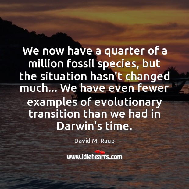 We now have a quarter of a million fossil species, but the David M. Raup Picture Quote