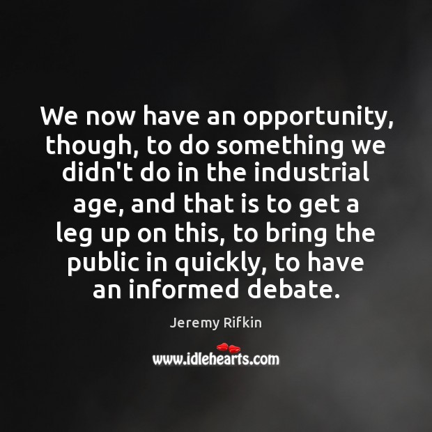We now have an opportunity, though, to do something we didn’t do Jeremy Rifkin Picture Quote