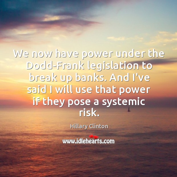We now have power under the Dodd-Frank legislation to break up banks. Break Up Quotes Image