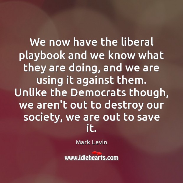 We now have the liberal playbook and we know what they are Mark Levin Picture Quote