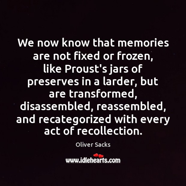 We now know that memories are not fixed or frozen, like Proust’s Oliver Sacks Picture Quote