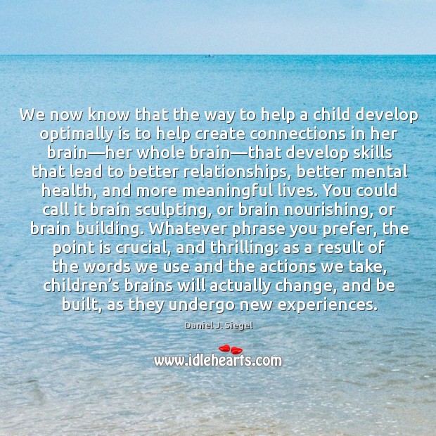 We now know that the way to help a child develop optimally Daniel J. Siegel Picture Quote