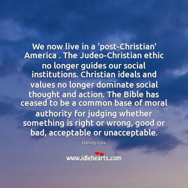 We now live in a ‘post-Christian’ America . The Judeo-Christian ethic no longer Image