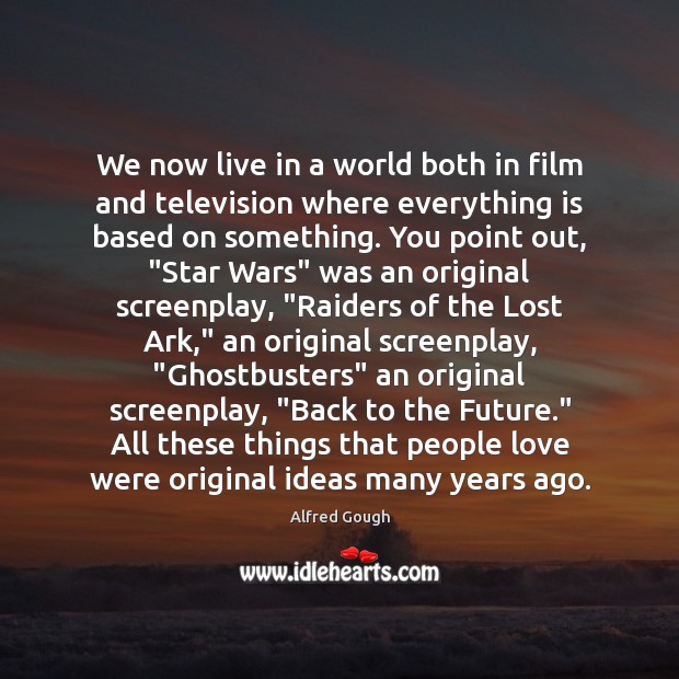 We now live in a world both in film and television where Alfred Gough Picture Quote