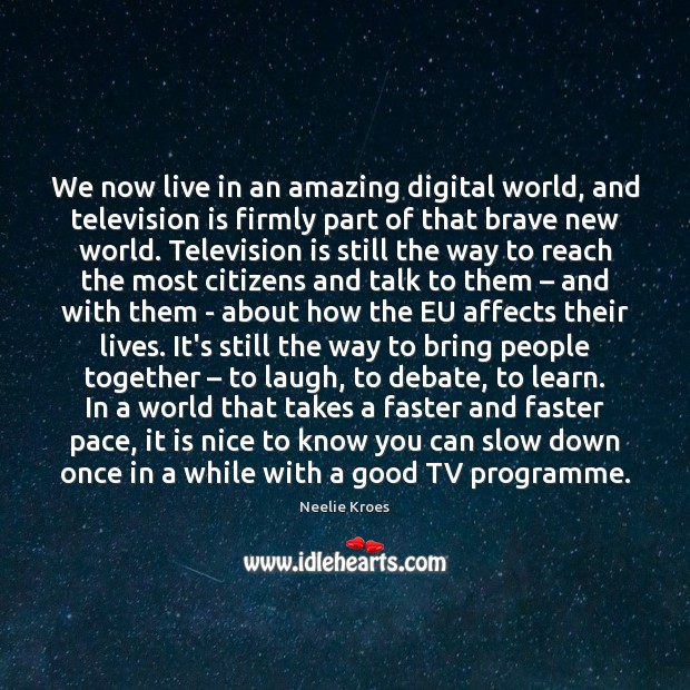 We now live in an amazing digital world, and television is firmly Neelie Kroes Picture Quote