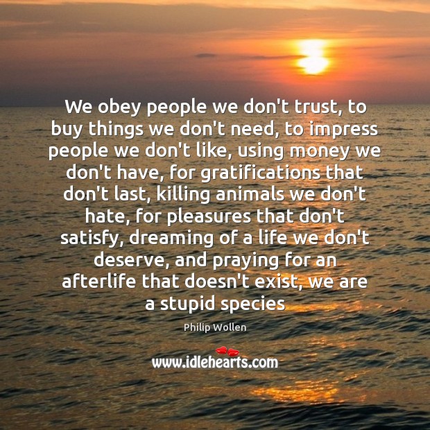 We obey people we don’t trust, to buy things we don’t need, Don’t Trust Quotes Image