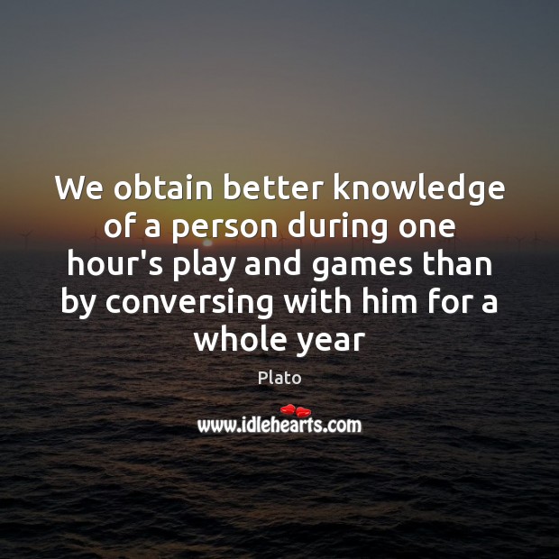 We obtain better knowledge of a person during one hour’s play and Plato Picture Quote