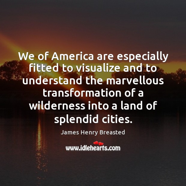 We of America are especially fitted to visualize and to understand the Image
