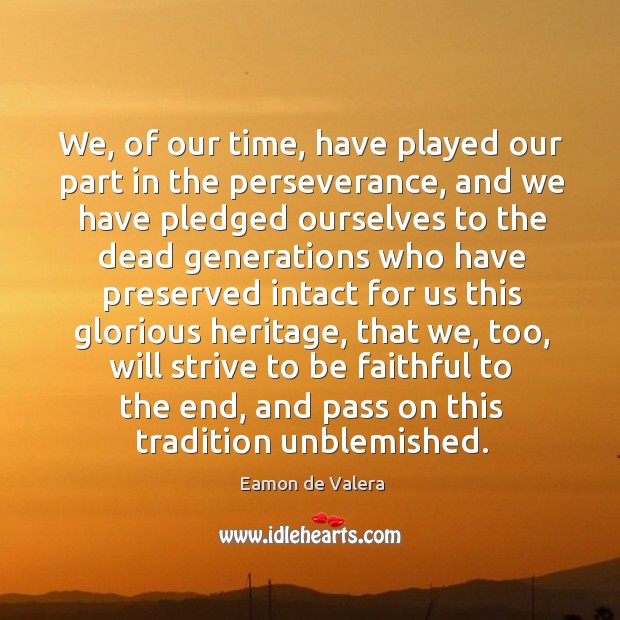 We, of our time, have played our part in the perseverance, and we have Faithful Quotes Image
