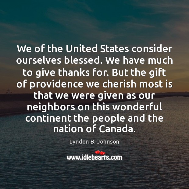 We of the United States consider ourselves blessed. We have much to Lyndon B. Johnson Picture Quote
