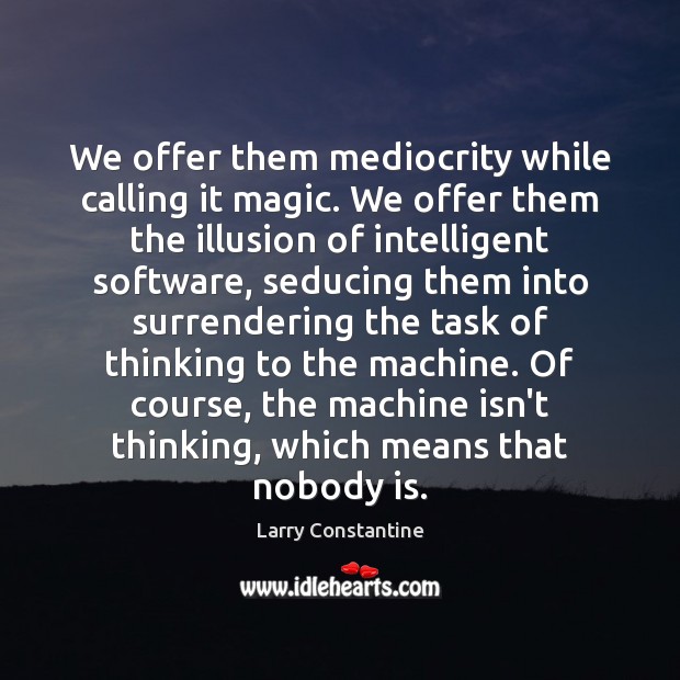 We offer them mediocrity while calling it magic. We offer them the Larry Constantine Picture Quote