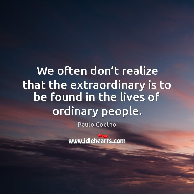 We often don’t realize that the extraordinary is to be found Image