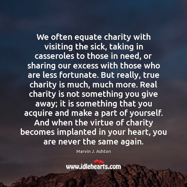 We often equate charity with visiting the sick, taking in casseroles to Charity Quotes Image