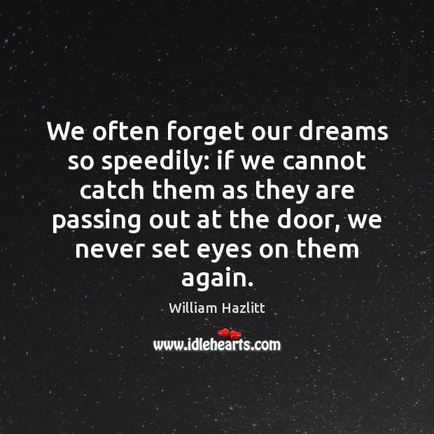 We often forget our dreams so speedily: if we cannot catch them William Hazlitt Picture Quote
