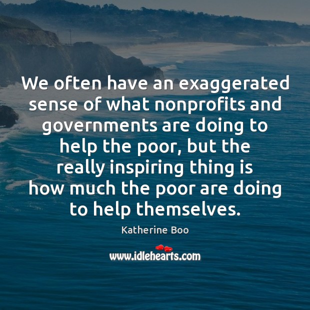 We often have an exaggerated sense of what nonprofits and governments are Katherine Boo Picture Quote