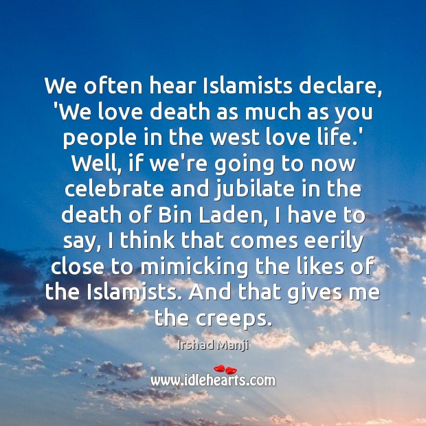 We often hear Islamists declare, ‘We love death as much as you Irshad Manji Picture Quote