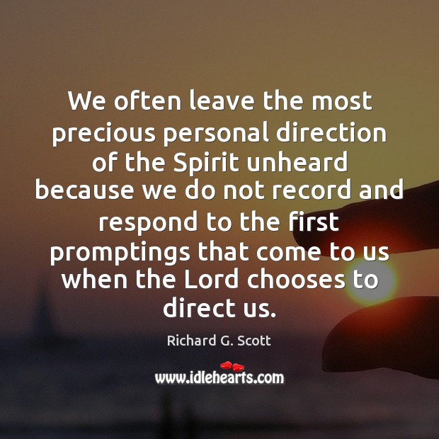 We often leave the most precious personal direction of the Spirit unheard Richard G. Scott Picture Quote