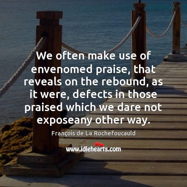 We often make use of envenomed praise, that reveals on the rebound, Image