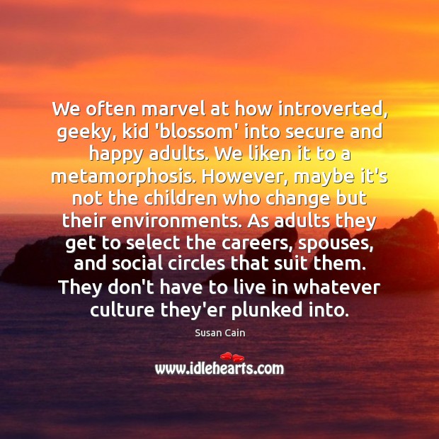 We often marvel at how introverted, geeky, kid ‘blossom’ into secure and Susan Cain Picture Quote