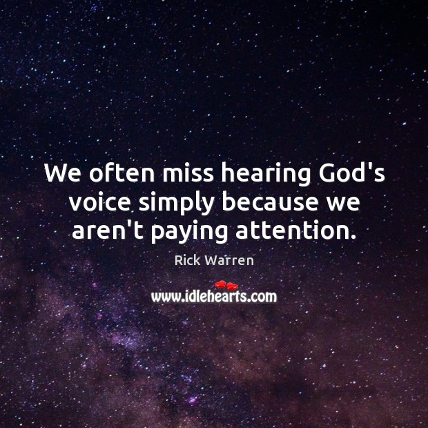 We often miss hearing God’s voice simply because we aren’t paying attention. Rick Warren Picture Quote