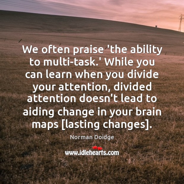 We often praise ‘the ability to multi-task.’ While you can learn Norman Doidge Picture Quote