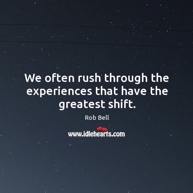 We often rush through the experiences that have the greatest shift. Image