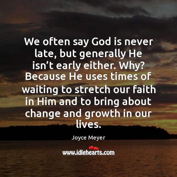 We often say God is never late, but generally He isn’t Joyce Meyer Picture Quote