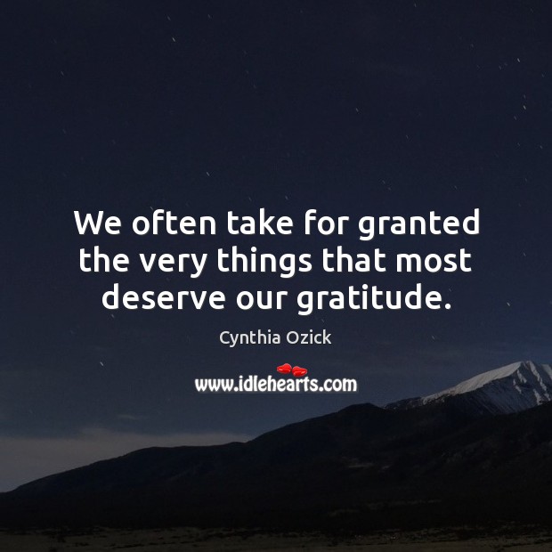 We often take things for granted Cynthia Ozick Picture Quote