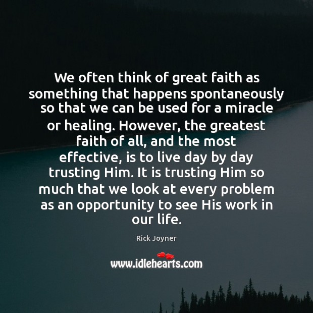 We often think of great faith as something that happens spontaneously so Rick Joyner Picture Quote