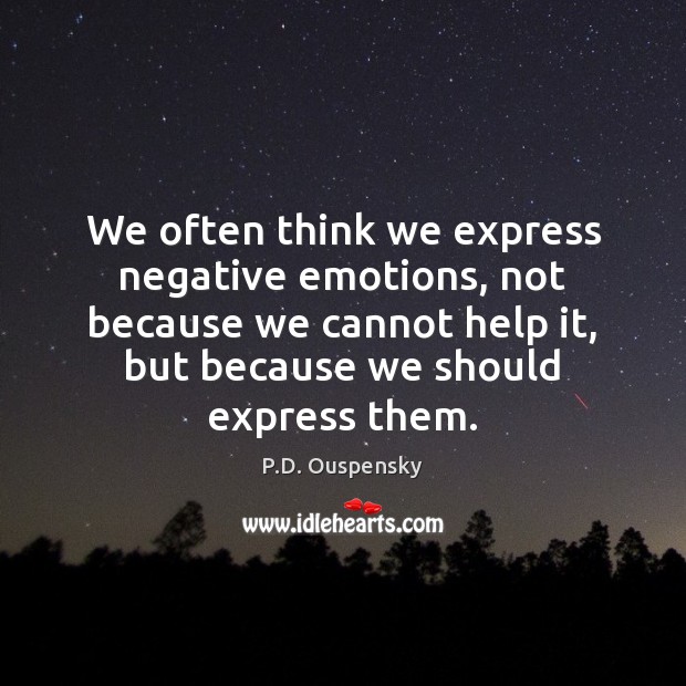 We often think we express negative emotions, not because we cannot help Image