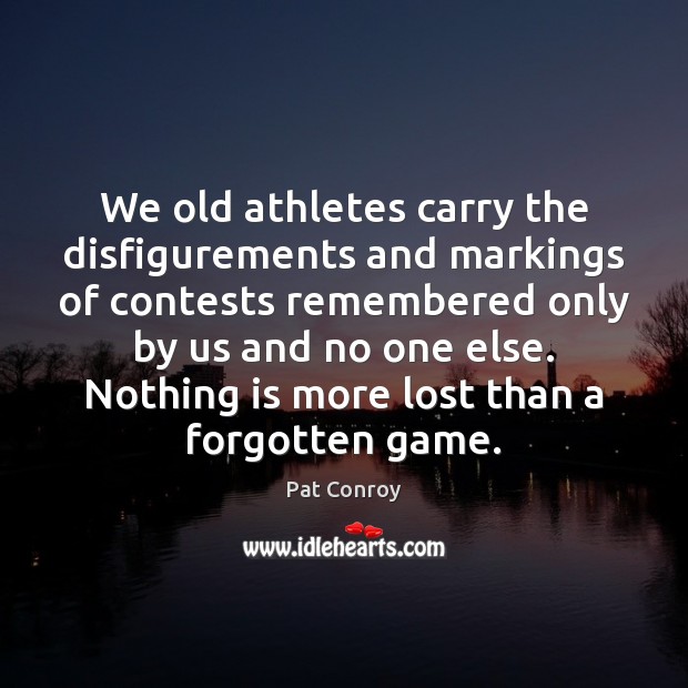 We old athletes carry the disfigurements and markings of contests remembered only Image