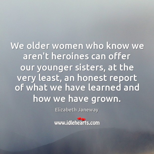 We older women who know we aren’t heroines can offer our younger Elizabeth Janeway Picture Quote