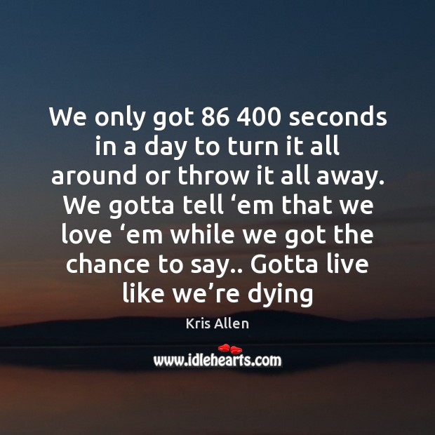 We only got 86 400 seconds in a day to turn it all around Image