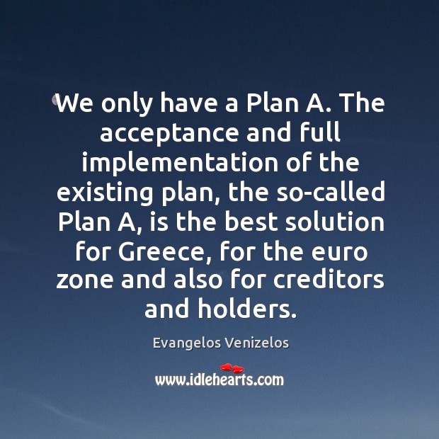 We only have a Plan A. The acceptance and full implementation of Image
