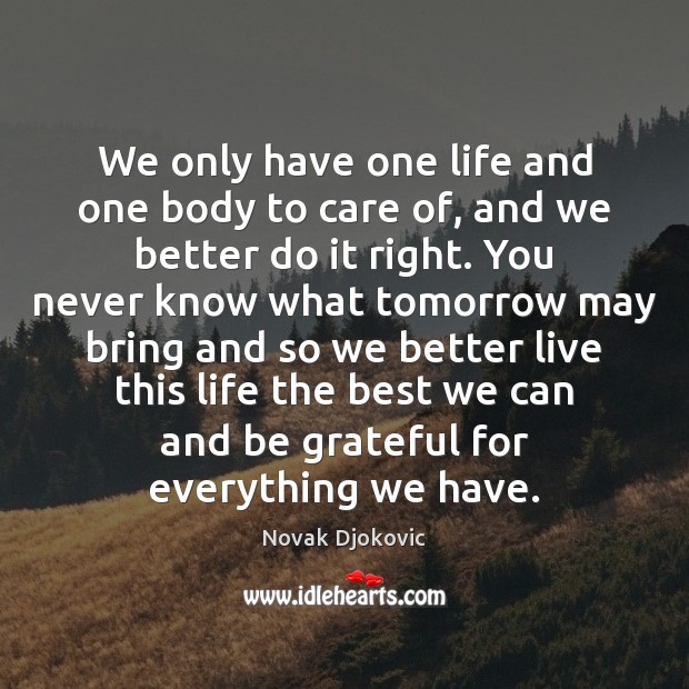 We only have one life and one body to care of, and Be Grateful Quotes Image
