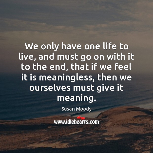 We only have one life to live, and must go on with Susan Moody Picture Quote