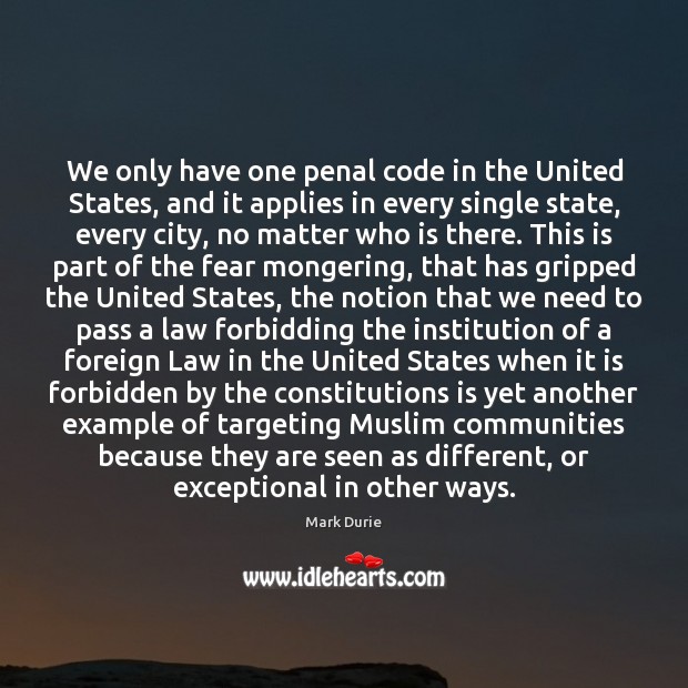 We only have one penal code in the United States, and it Mark Durie Picture Quote
