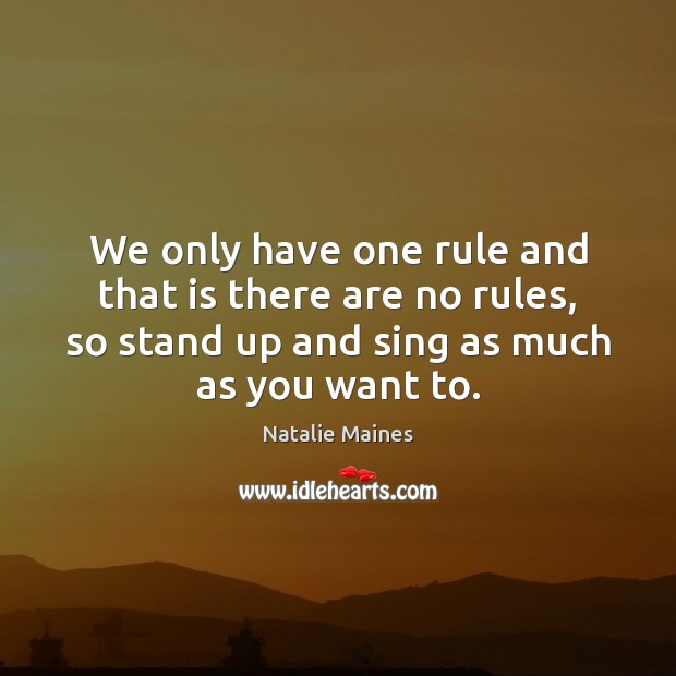We only have one rule and that is there are no rules, Natalie Maines Picture Quote