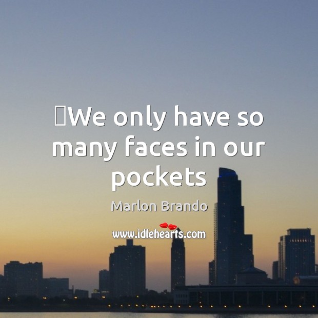 ‎We only have so many faces in our pockets Marlon Brando Picture Quote